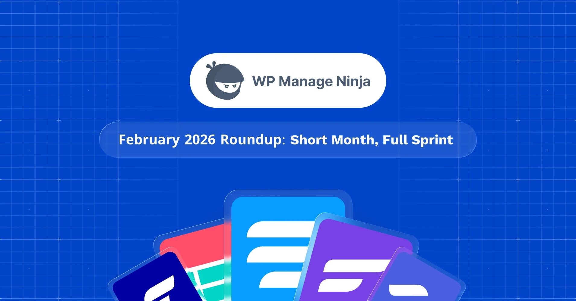 WPManageNinja February 2026 Roundup: Short Month, Full Sprint